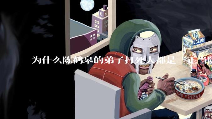 为什么陈鹤皋的弟子打死人都是“正当防卫”？